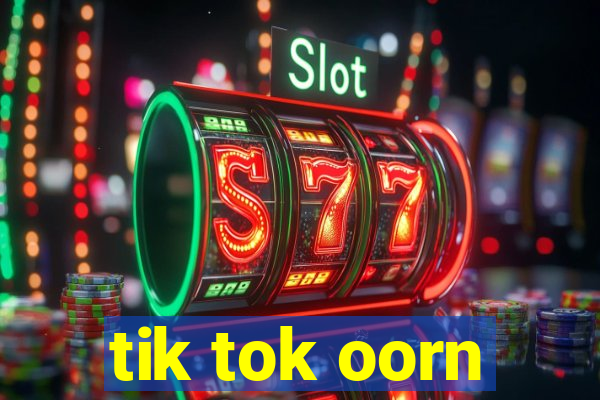 tik tok oorn